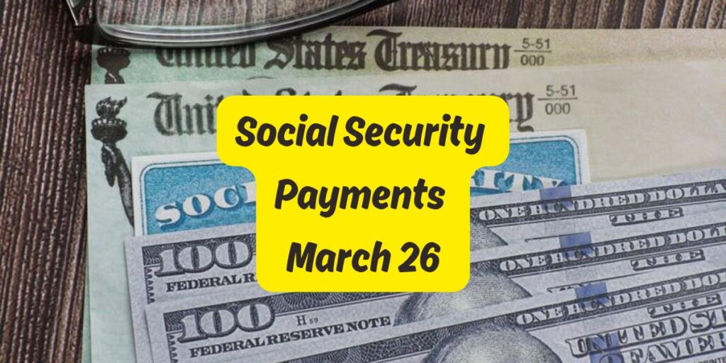 Social Security Payments March 26 Who’s Eligible and What to Do if Yours is Missing